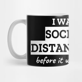 I Was Social Distancing Before It Was Cool Mug